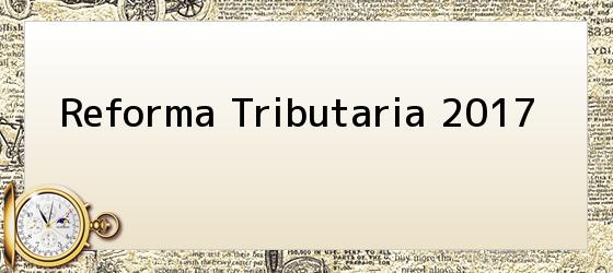 Reforma Tributaria 2017