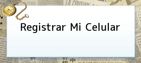 Registrar Mi Celular