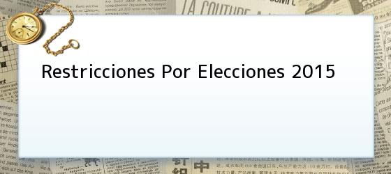 Restricciones Por Elecciones 2015