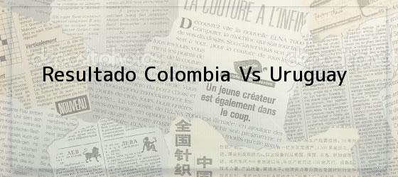 Resultado Colombia Vs Uruguay