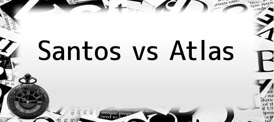 Santos vs Atlas
