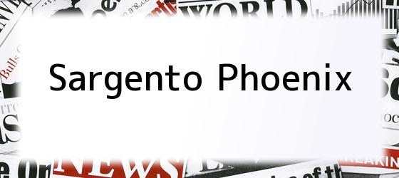 sargento phoenix Sargento Phoenix