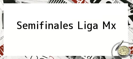 Semifinales Liga Mx