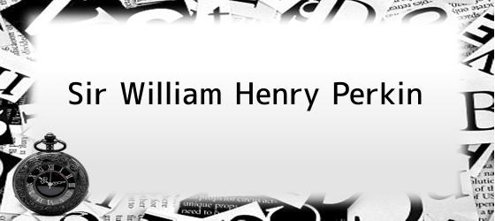 Sir William Henry Perkin