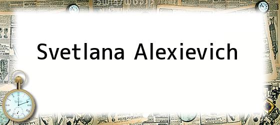 svetlana alexievich Svetlana Alexievich