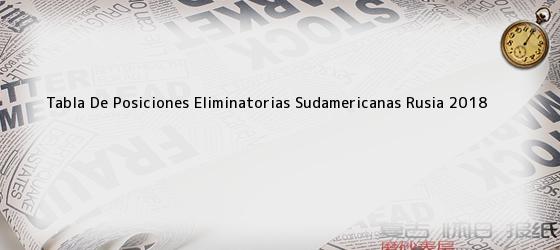 Tabla De Posiciones Eliminatorias Sudamericanas Rusia 2018