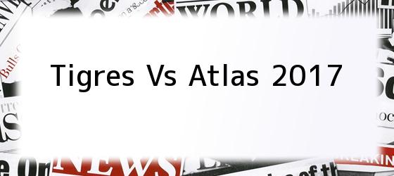 Tigres Vs Atlas 2017