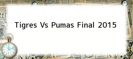 Tigres Vs Pumas Final 2015