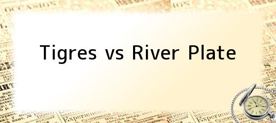 Tigres vs River Plate
