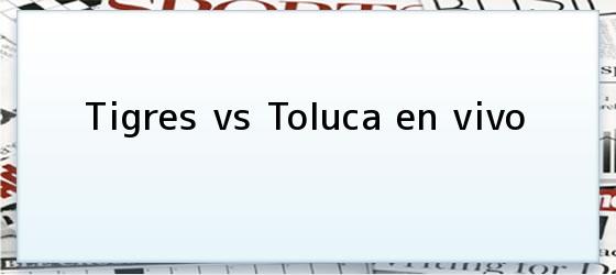 Tigres vs Toluca en vivo