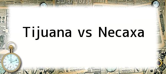 Tijuana vs Necaxa