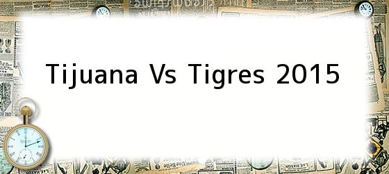 Tijuana Vs Tigres 2015