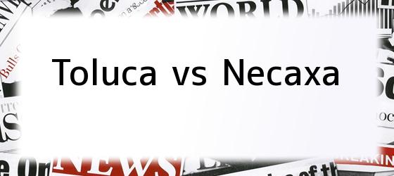 toluca vs necaxa Toluca vs Necaxa