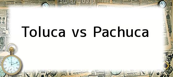 Toluca vs Pachuca