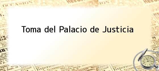 toma del palacio de justicia Toma del Palacio de Justicia