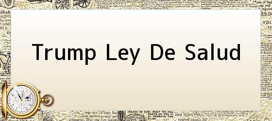 trump ley de salud Trump Ley De Salud