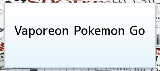 Vaporeon Pokemon Go
