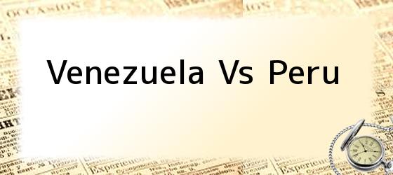 venezuela vs peru Venezuela Vs Peru