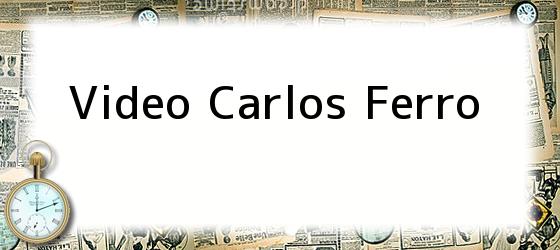Video Carlos Ferro