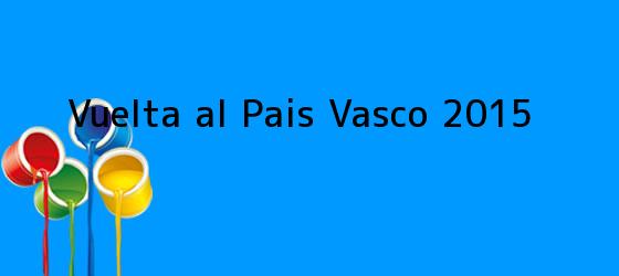 <i>Vuelta al Pais Vasco 2015</i>