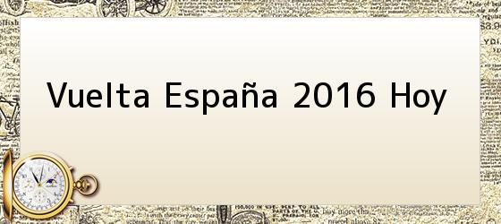 Vuelta España 2016 Hoy
