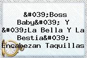 '<b>Boss Baby</b>' Y 'La Bella Y La Bestia' Encabezan Taquillas