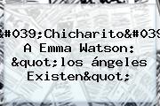 'Chicharito' A <b>Emma Watson</b>: "los ángeles Existen"