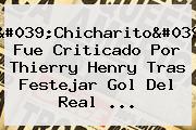 'Chicharito' Fue Criticado Por <b>Thierry Henry</b> Tras Festejar Gol Del Real <b>...</b>