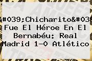 'Chicharito' Fue El Héroe En El Bernabéu: <b>Real Madrid</b> 1-0 Atlético