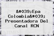 'Epa Colombia' Presentadora Del <b>Canal RCN</b>