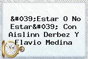 Ver 039estar o no estar039 con aislinn derbez y flavio medina 'Estar O No Estar' Con <b>Aislinn Derbez</b> Y Flavio Medina