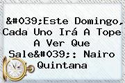 Ver 039este domingo cada uno ira a tope a ver que sale039 nairo quintana 'Este Domingo, Cada Uno Irá A Tope A Ver Que Sale': <b>Nairo Quintana</b>