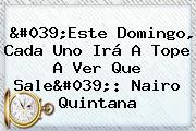 'Este Domingo, Cada Uno Irá A Tope A Ver Que Sale': <b>Nairo Quintana</b>