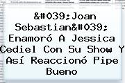 '<b>Joan Sebastian</b>' Enamoró A Jessica Cediel Con Su Show Y Así Reaccionó Pipe Bueno