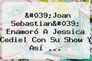 '<b>Joan Sebastian</b>' Enamoró A Jessica Cediel Con Su Show Y Así ...