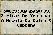 '<b>Juanpa</b>' <b>Zurita</b>: De Youtuber A Modelo De Dolce & Gabbana