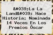 '<b>La La Land</b>' Hace Historia: Nominada 14 Veces En Los Premios Óscar
