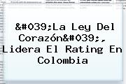 '<b>La Ley Del Corazón</b>', Lidera El Rating En Colombia