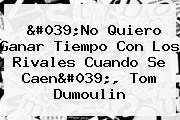 Ver 039no quiero ganar tiempo con los rivales cuando se caen039 tom dumoulin 'No Quiero Ganar Tiempo Con Los Rivales Cuando Se Caen', <b>Tom Dumoulin</b>