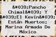 '<b>Pancho Chimal</b>' Y 'El Kevin' Están Muertos: Marina Armada De México