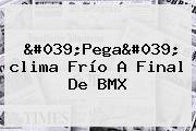'Pega' <b>clima</b> Frío A Final De BMX