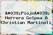 'Piojo' Herrera Golpea A Christian <b>Martinoli</b>