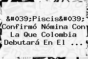 'Piscis' Confirmó Nómina Con La Que Colombia Debutará En El ...