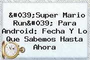 '<b>Super Mario Run</b>' Para Android: Fecha Y Lo Que Sabemos Hasta Ahora