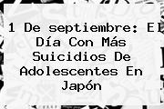 1 De <b>septiembre</b>: El Día Con Más Suicidios De Adolescentes En Japón