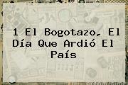 Ver 1 el bogotazo el dia que ardio el pais 1 El <b>Bogotazo</b>, El Día Que Ardió El País