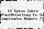 10 Datos Sobre #<b>PaulMcCartney</b> En Su Cumpleaños Número 73