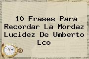 10 Frases Para Recordar La Mordaz Lucidez De <b>Umberto Eco</b>