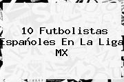 10 Futbolistas Españoles En La <b>Liga MX</b>
