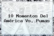Ver 10 momentos del america vs pumas 10 Momentos Del <b>América Vs. Pumas</b>
